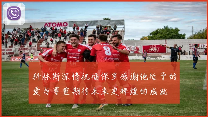 科林斯深情祝福保罗感谢他给予的爱与尊重期待未来更辉煌的成就