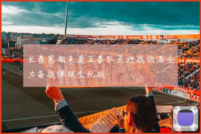 长春寒潮来袭亚泰队员迎战低温全力备战保级生死战